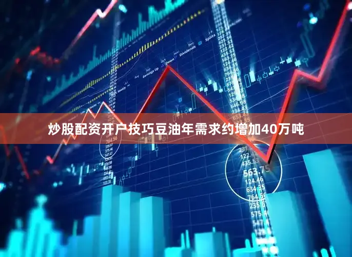 炒股配资开户技巧豆油年需求约增加40万吨