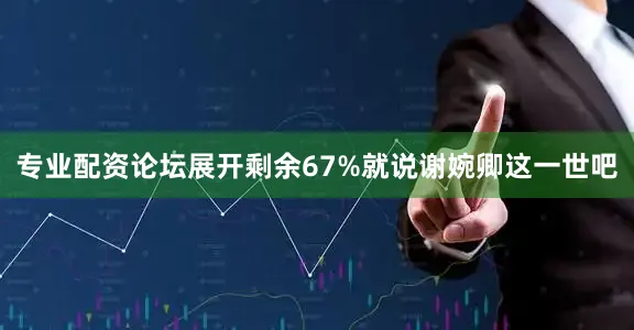 专业配资论坛展开剩余67%就说谢婉卿这一世吧