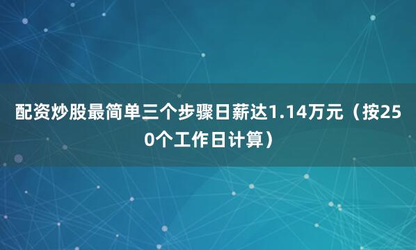 配资炒股最简单三个步骤日薪达1.14万元（按250个工作日计算）