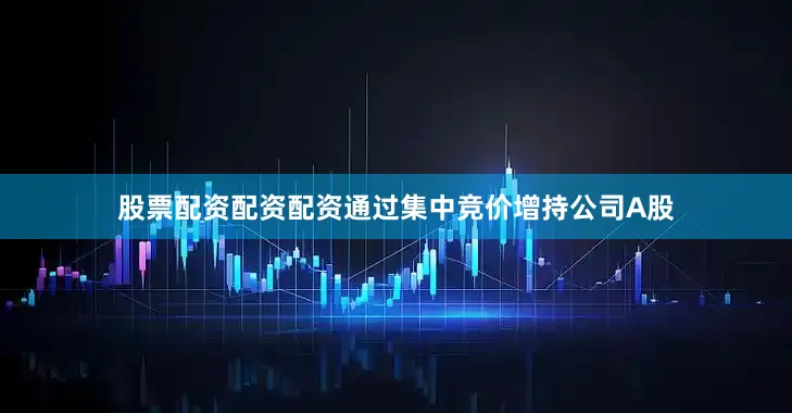 股票配资配资配资通过集中竞价增持公司A股