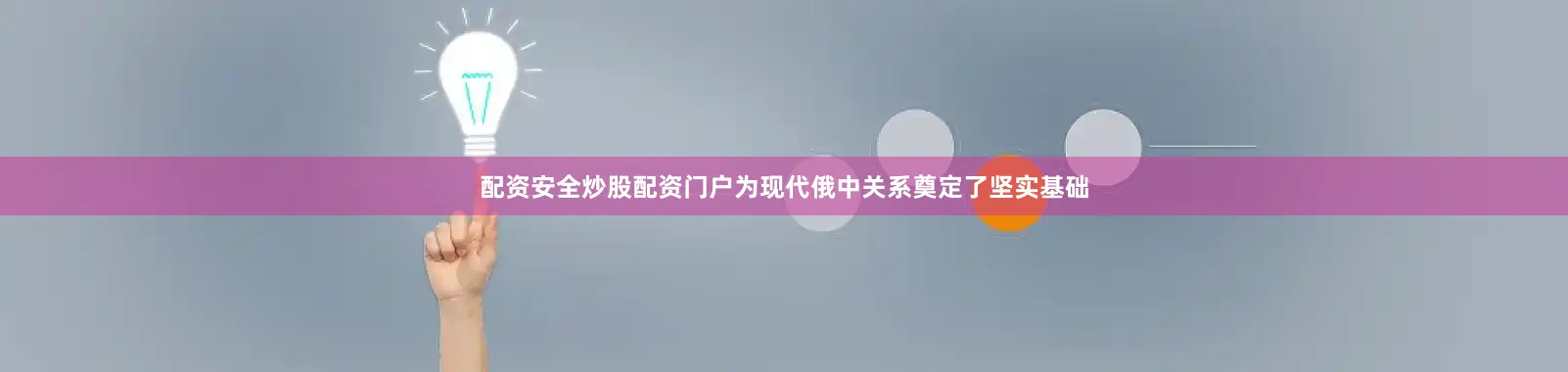 配资安全炒股配资门户为现代俄中关系奠定了坚实基础